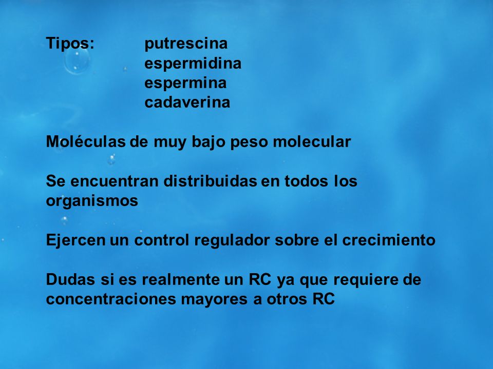 Tipos: putrescina espermidina. espermina. cadaverina. Moléculas de muy bajo peso molecular. Se encuentran distribuidas en todos los organismos.