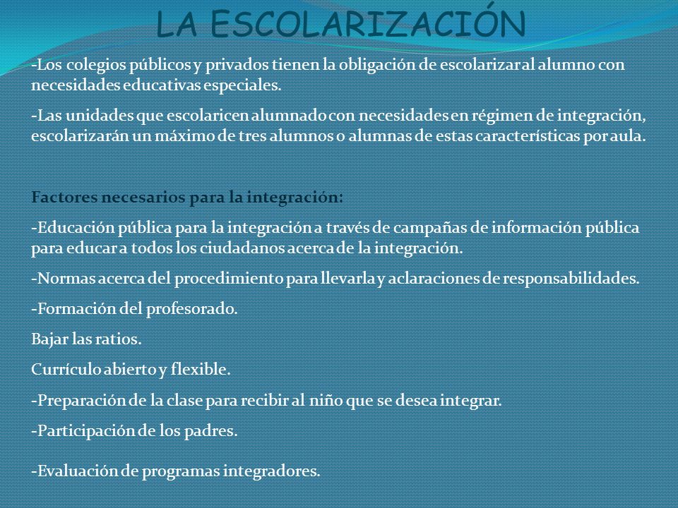 LA ESCOLARIZACIÓN -Los colegios públicos y privados tienen la obligación de escolarizar al alumno con necesidades educativas especiales.