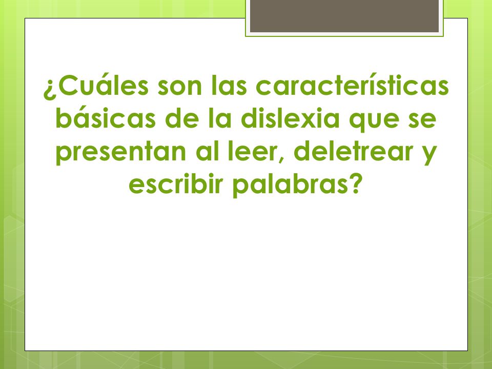 ¿Cuáles son las características básicas de la dislexia que se presentan al leer, deletrear y escribir palabras