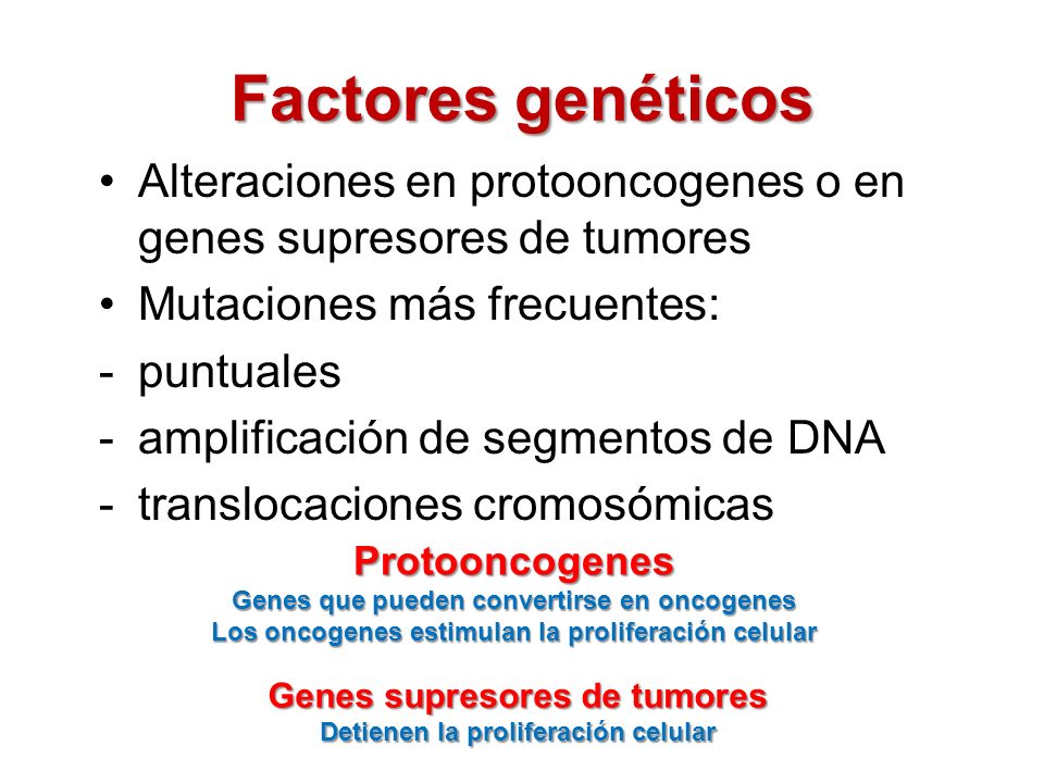 Factores genéticos Alteraciones en protooncogenes o en genes supresores de tumores. Mutaciones más frecuentes: