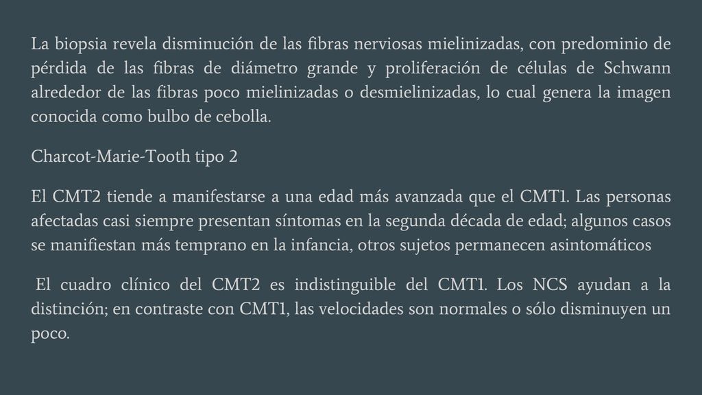 La biopsia revela disminución de las fibras nerviosas mielinizadas, con predominio de pérdida de las fibras de diámetro grande y proliferación de células de Schwann alrededor de las fibras poco mielinizadas o desmielinizadas, lo cual genera la imagen conocida como bulbo de cebolla.