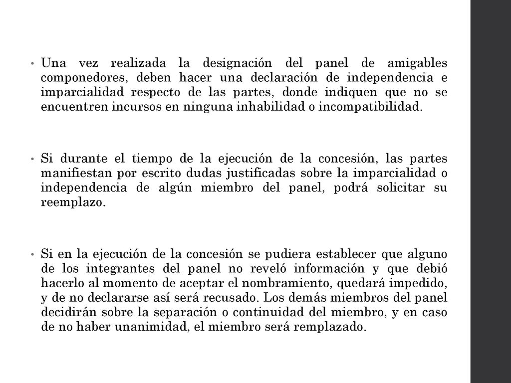 Una vez realizada la designación del panel de amigables componedores, deben hacer una declaración de independencia e imparcialidad respecto de las partes, donde indiquen que no se encuentren incursos en ninguna inhabilidad o incompatibilidad.
