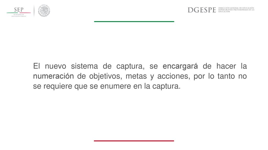 El nuevo sistema de captura, se encargará de hacer la numeración de objetivos, metas y acciones, por lo tanto no se requiere que se enumere en la captura.
