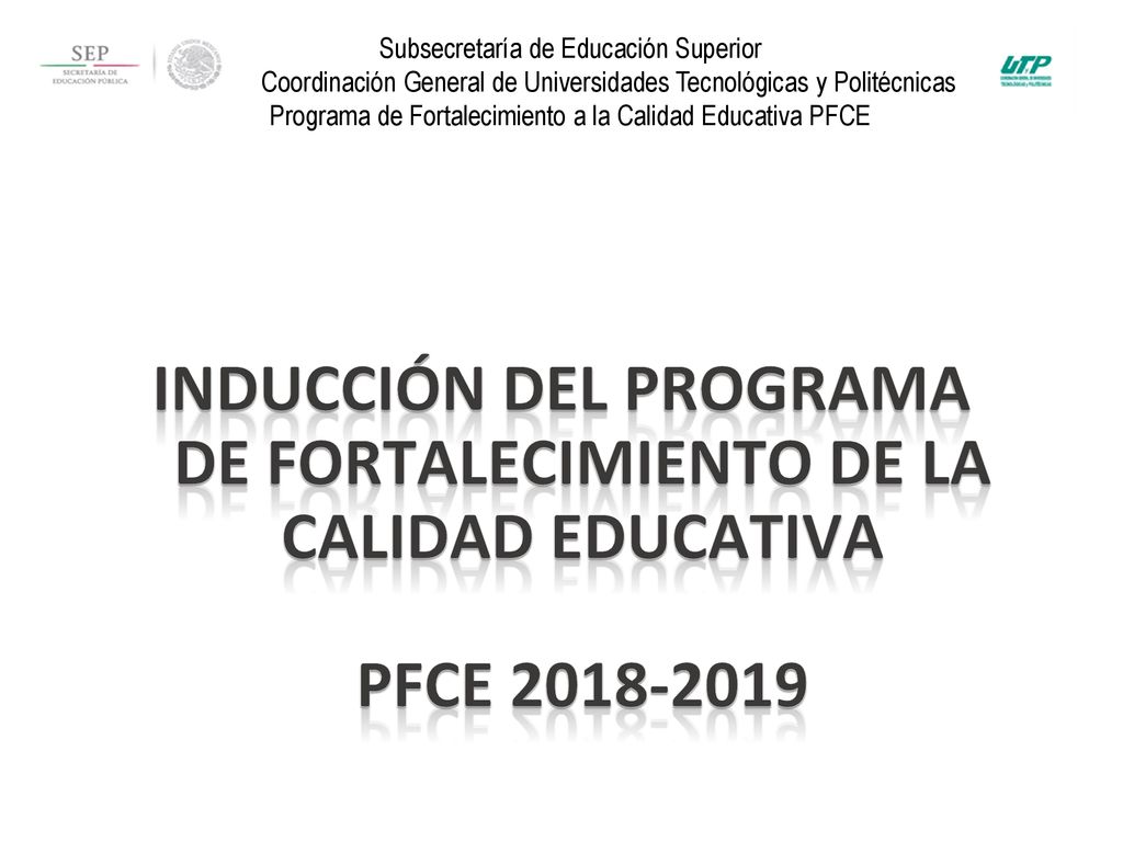 Subsecretaría de Educación Superior Coordinación General de Universidades Tecnológicas y Politécnicas Programa de Fortalecimiento a la Calidad Educativa PFCE