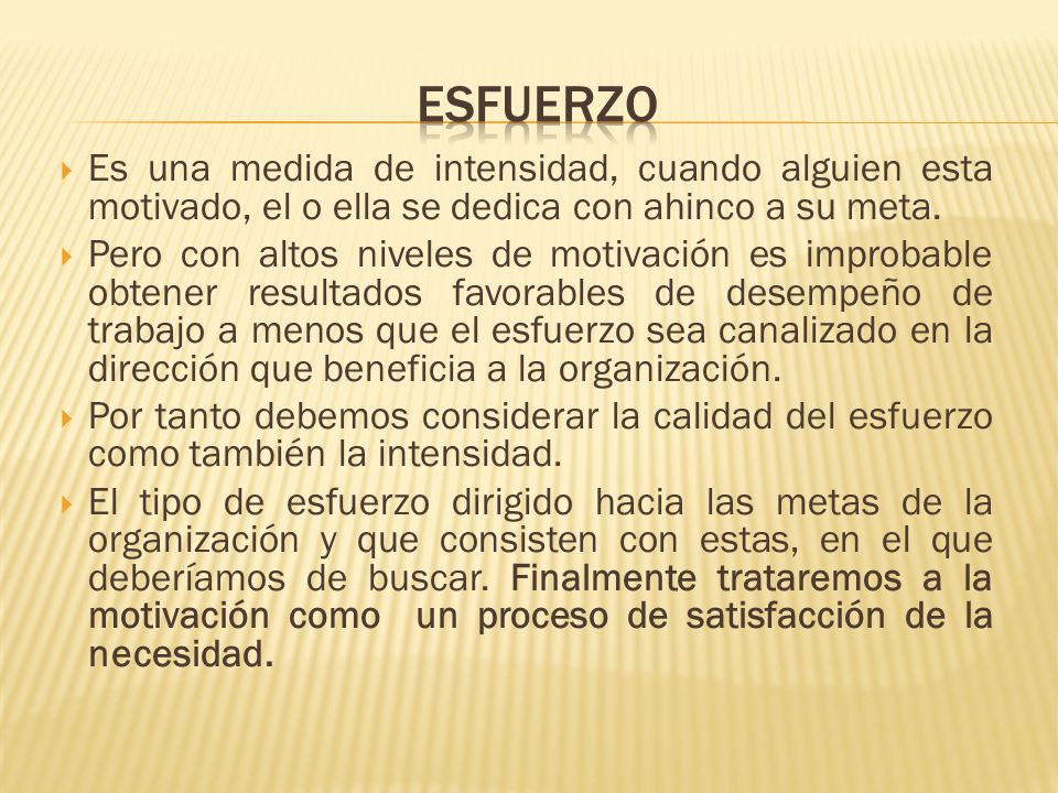 Esfuerzo Es una medida de intensidad, cuando alguien esta motivado, el o ella se dedica con ahinco a su meta.