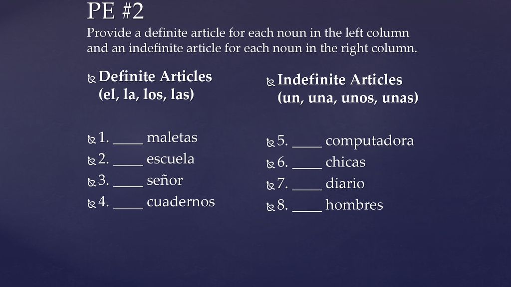 PE #2 Provide a definite article for each noun in the left column and an indefinite article for each noun in the right column.