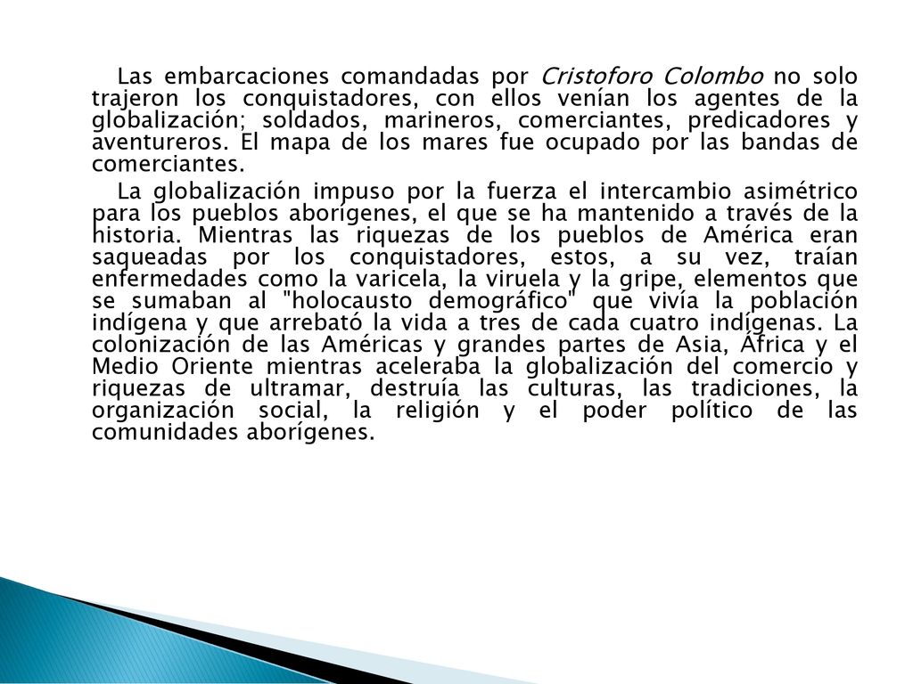 Las embarcaciones comandadas por Cristoforo Colombo no solo trajeron los conquistadores, con ellos venían los agentes de la globalización; soldados, marineros, comerciantes, predicadores y aventureros.