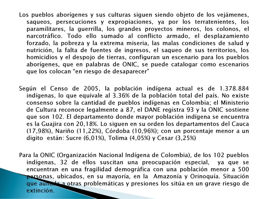 Los pueblos aborígenes y sus culturas siguen siendo objeto de los vejámenes, saqueos, persecuciones y expropiaciones, ya por los terratenientes, los paramilitares, la guerrilla, los grandes proyectos mineros, los colonos, el narcotráfico.