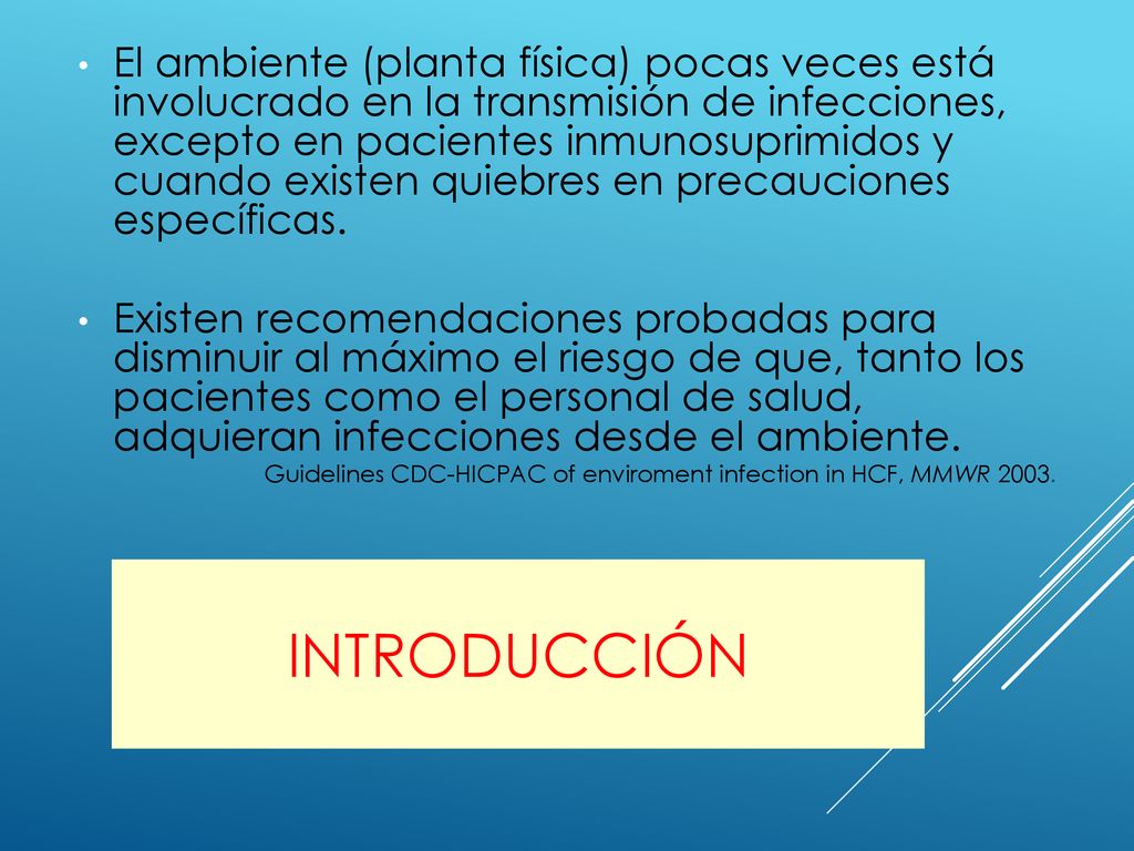 El ambiente (planta física) pocas veces está involucrado en la transmisión de infecciones, excepto en pacientes inmunosuprimidos y cuando existen quiebres en precauciones específicas.