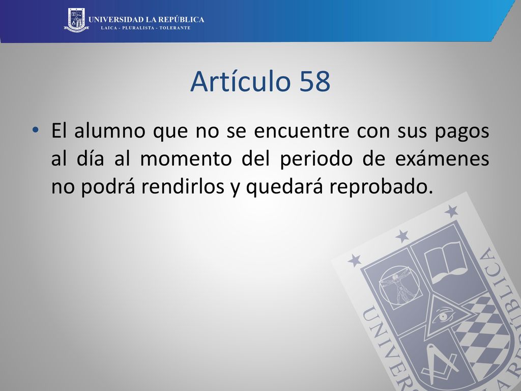 Artículo 58 El alumno que no se encuentre con sus pagos al día al momento del periodo de exámenes no podrá rendirlos y quedará reprobado.
