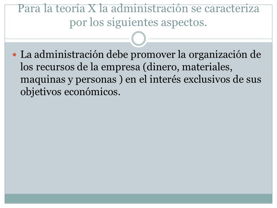 Para la teoría X la administración se caracteriza por los siguientes aspectos.