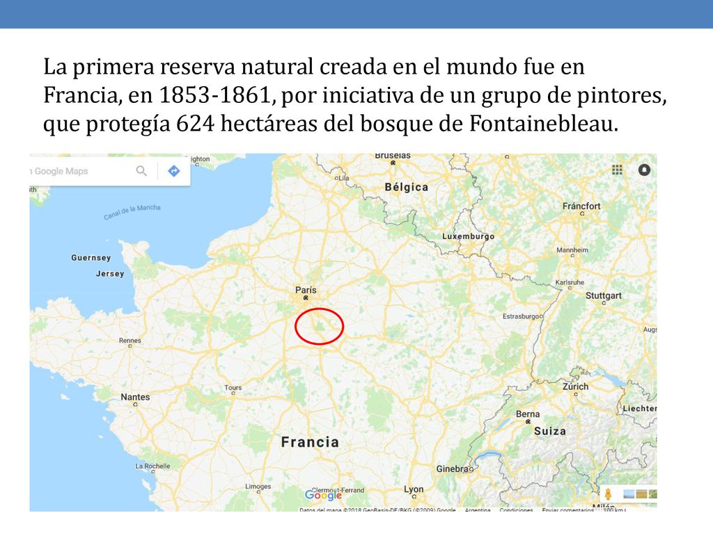 La primera reserva natural creada en el mundo fue en Francia, en , por iniciativa de un grupo de pintores, que protegía 624 hectáreas del bosque de Fontainebleau.