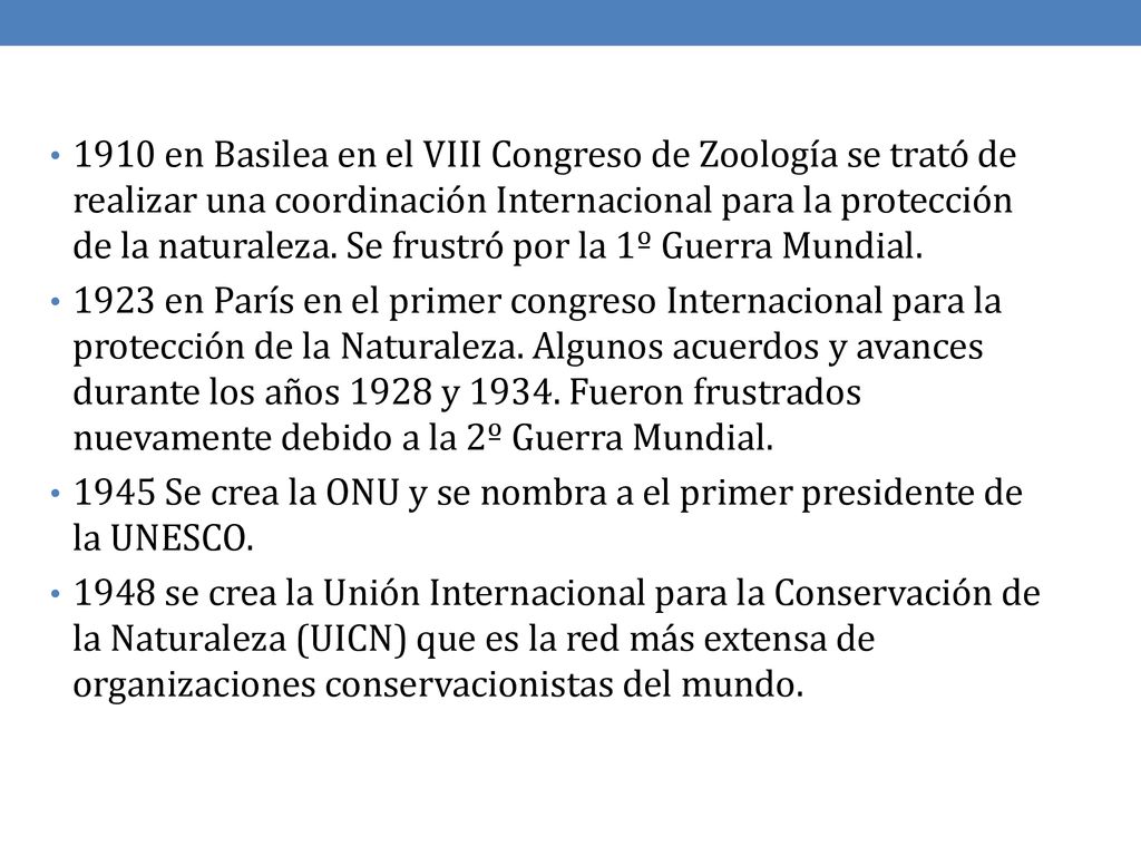 1910 en Basilea en el VIII Congreso de Zoología se trató de realizar una coordinación Internacional para la protección de la naturaleza. Se frustró por la 1º Guerra Mundial.