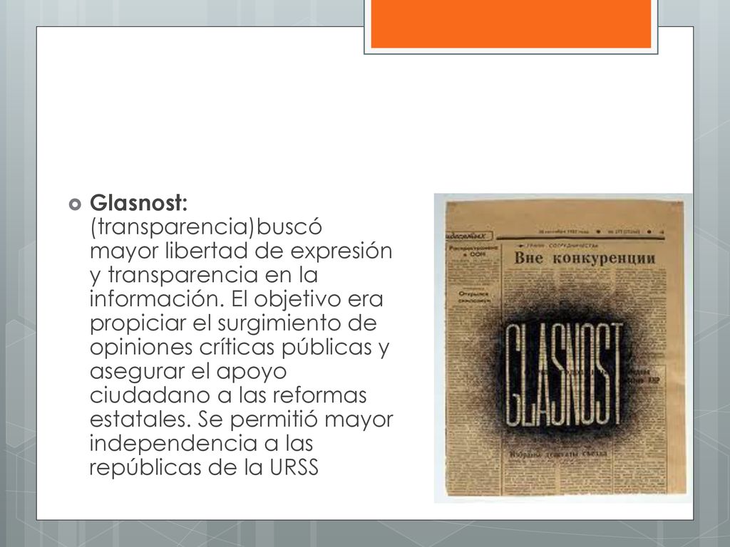 Glasnost: (transparencia)buscó mayor libertad de expresión y transparencia en la información.