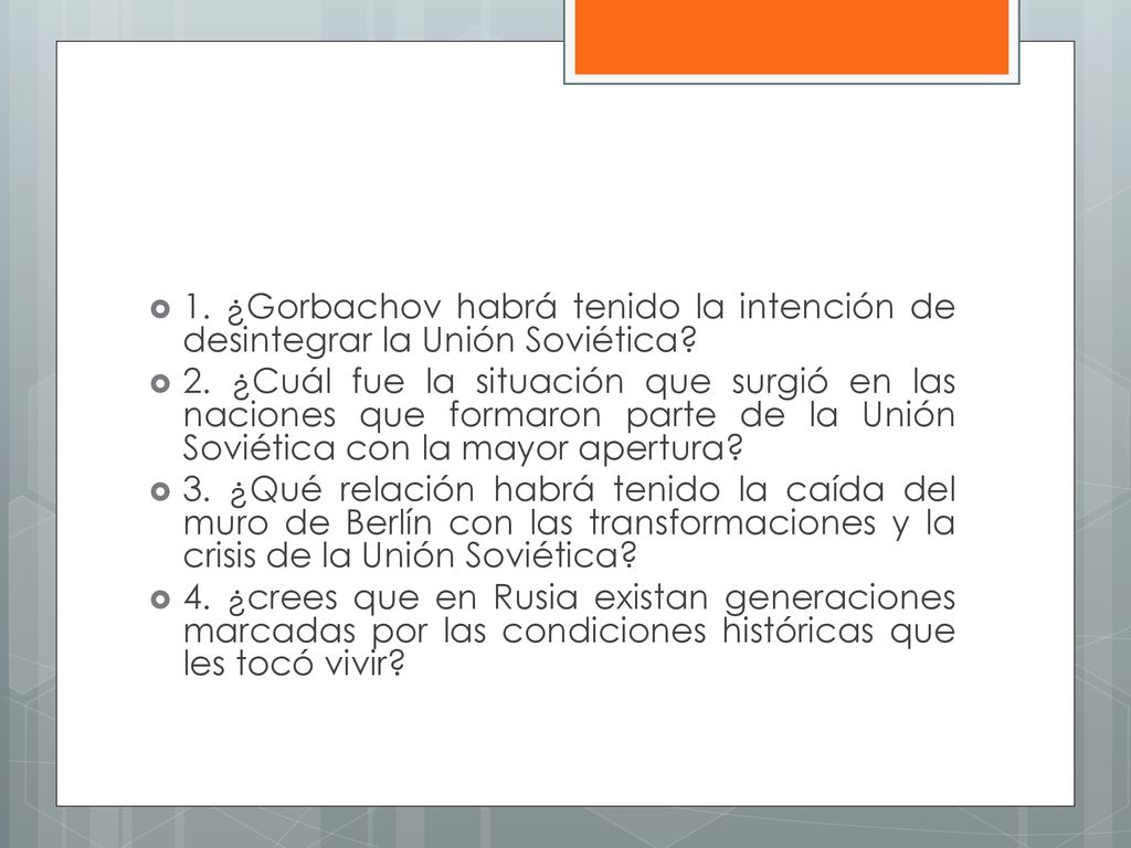 1. ¿Gorbachov habrá tenido la intención de desintegrar la Unión Soviética