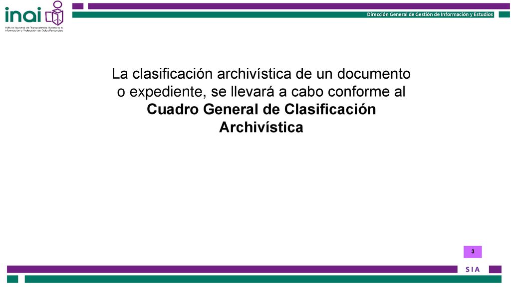 La clasificación archivística de un documento o expediente, se llevará a cabo conforme al Cuadro General de Clasificación Archivística