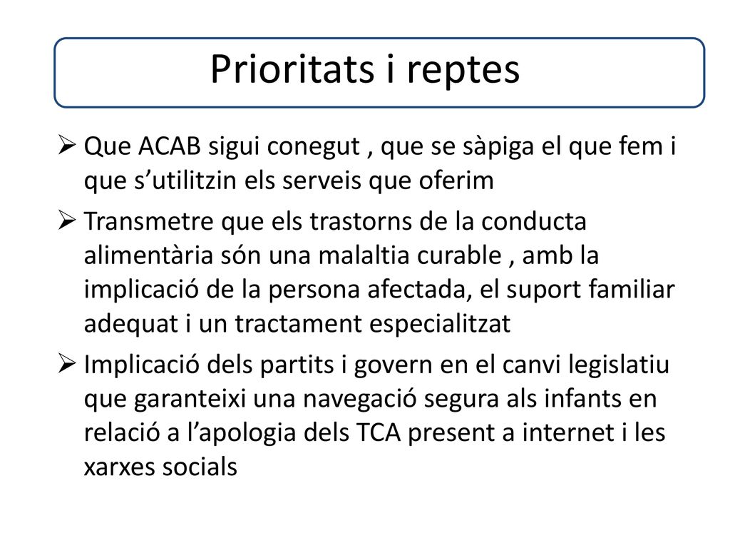 Prioritats i reptes Que ACAB sigui conegut , que se sàpiga el que fem i que s’utilitzin els serveis que oferim.