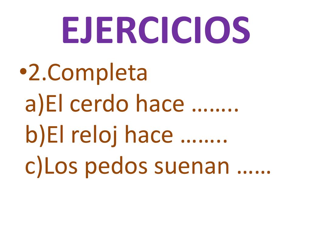 EJERCICIOS 2.Completa a)El cerdo hace …….. b)El reloj hace ……..
