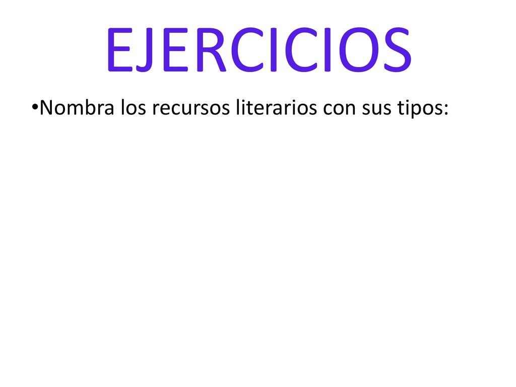 EJERCICIOS Nombra los recursos literarios con sus tipos: