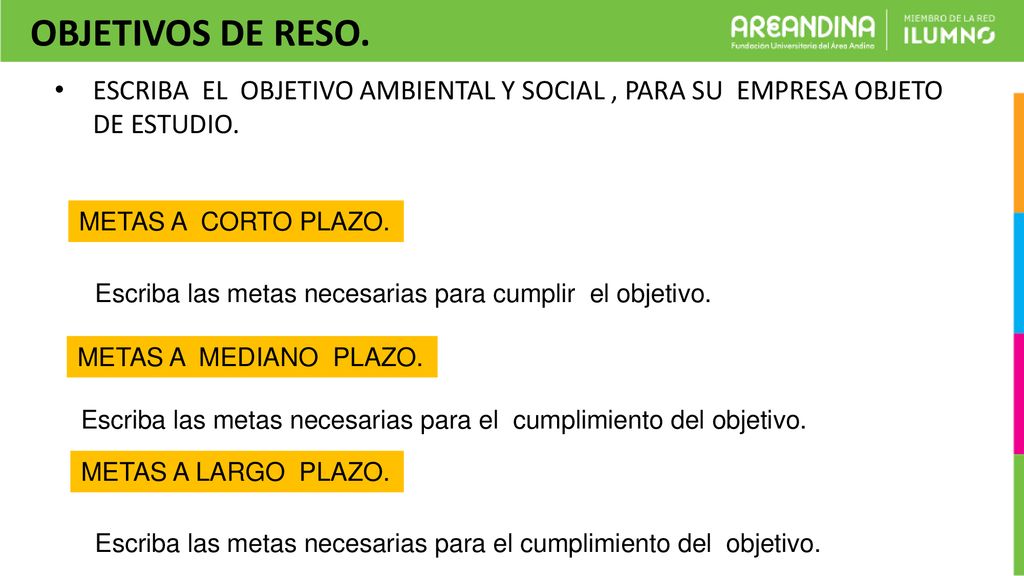 OBJETIVOS DE RESO. ESCRIBA EL OBJETIVO AMBIENTAL Y SOCIAL , PARA SU EMPRESA OBJETO DE ESTUDIO. METAS A CORTO PLAZO.