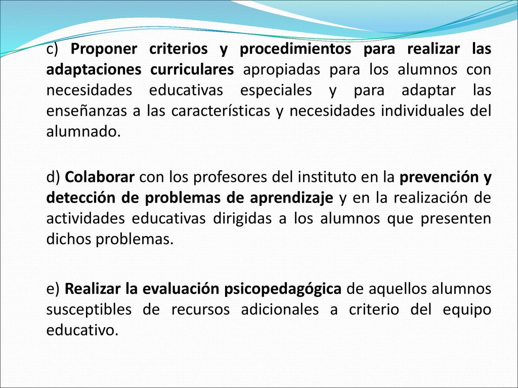 c) Proponer criterios y procedimientos para realizar las adaptaciones curriculares apropiadas para los alumnos con necesidades educativas especiales y para adaptar las enseñanzas a las características y necesidades individuales del alumnado.