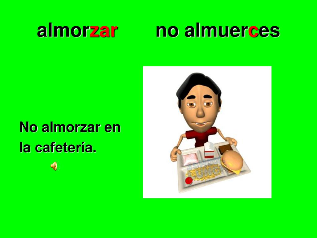 almorzar no almuerces No almorzar en la cafetería.