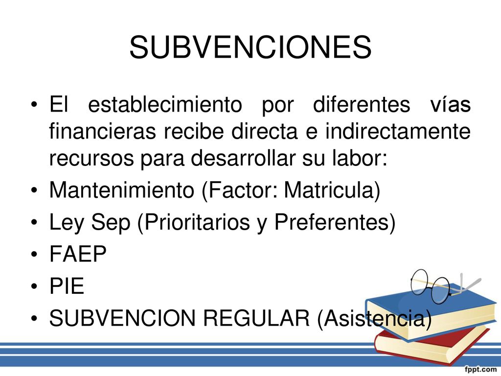 SUBVENCIONES El establecimiento por diferentes vías financieras recibe directa e indirectamente recursos para desarrollar su labor: