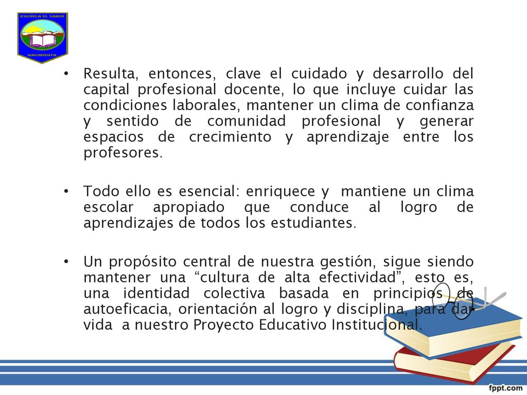 Resulta, entonces, clave el cuidado y desarrollo del capital profesional docente, lo que incluye cuidar las condiciones laborales, mantener un clima de confianza y sentido de comunidad profesional y generar espacios de crecimiento y aprendizaje entre los profesores.