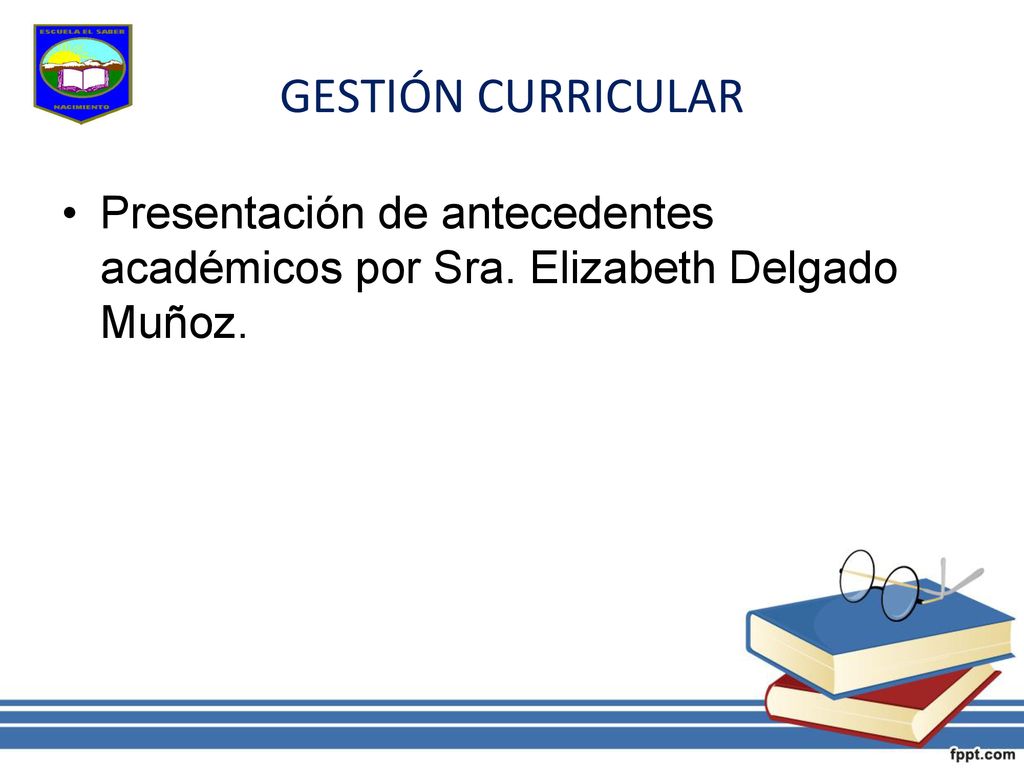 GESTIÓN CURRICULAR Presentación de antecedentes académicos por Sra. Elizabeth Delgado Muñoz.