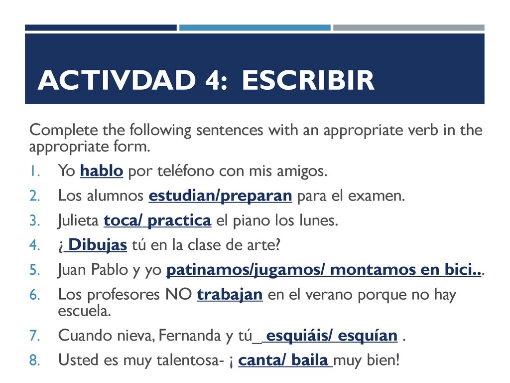 Activdad 4: ESCRIBIR Complete the following sentences with an appropriate verb in the appropriate form.