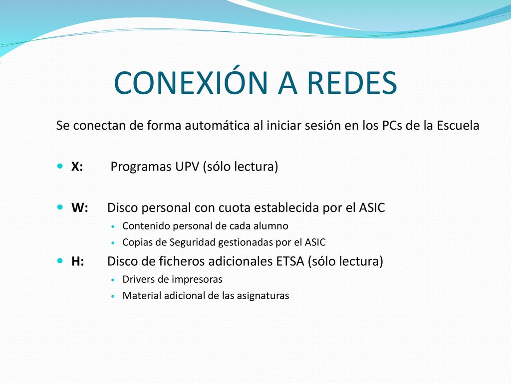 CONEXIÓN A REDES Se conectan de forma automática al iniciar sesión en los PCs de la Escuela. X: Programas UPV (sólo lectura)