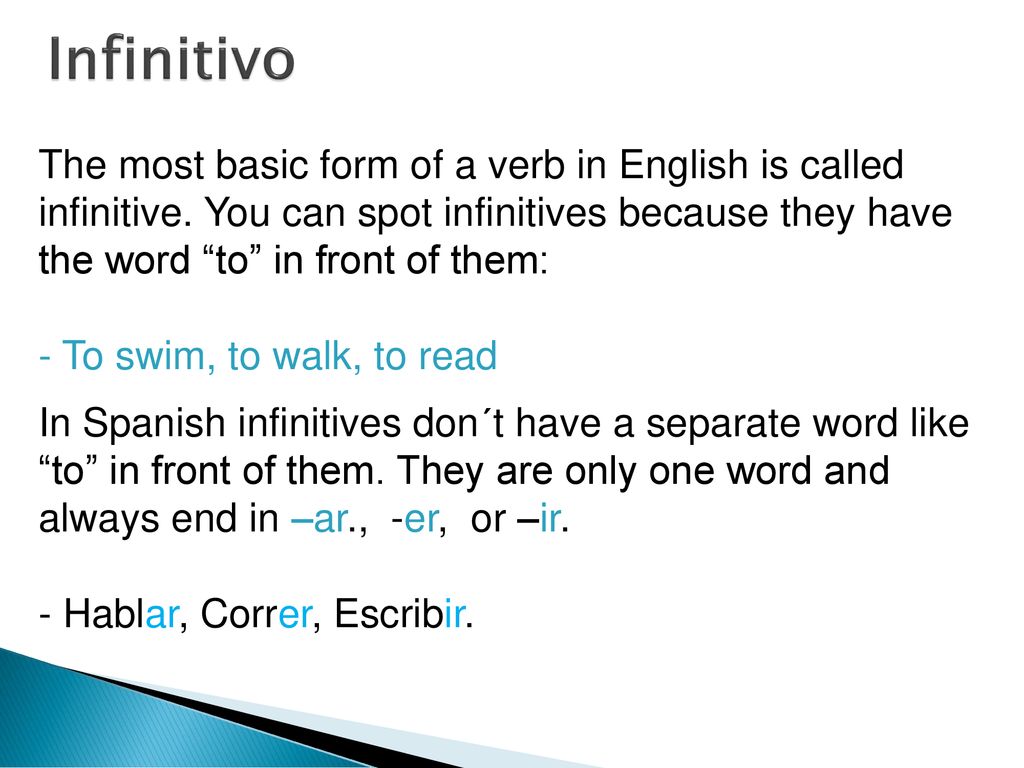 Infinitivo The most basic form of a verb in English is called infinitive. You can spot infinitives because they have the word to in front of them: