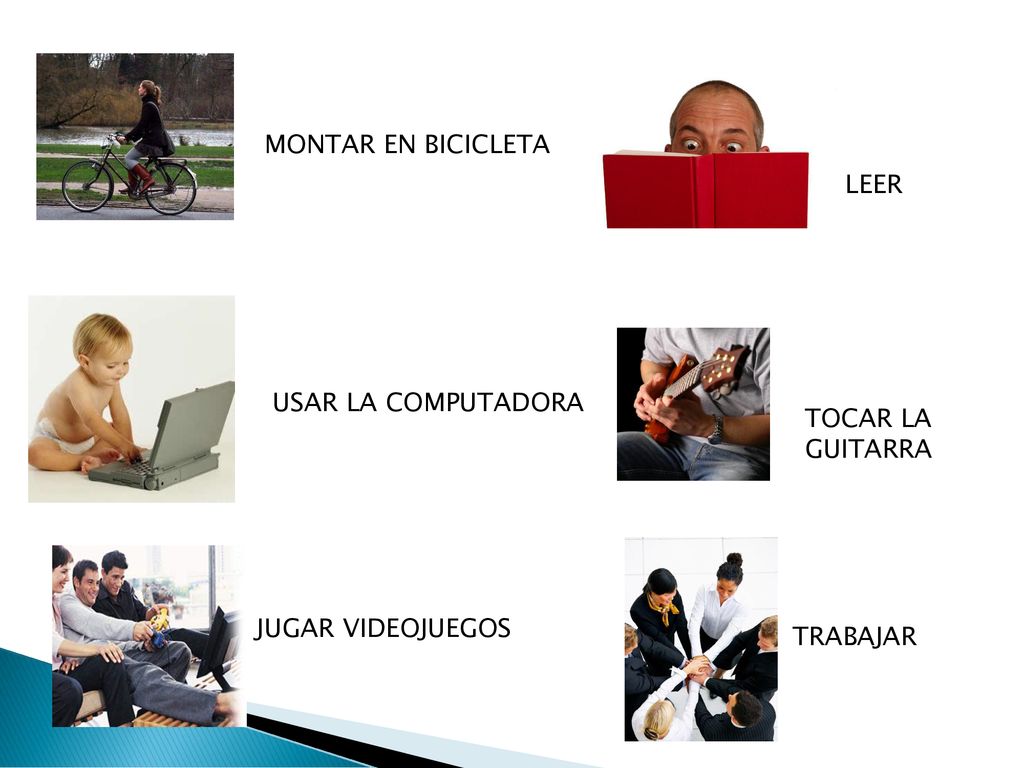 MONTAR EN BICICLETA LEER USAR LA COMPUTADORA TOCAR LA GUITARRA JUGAR VIDEOJUEGOS TRABAJAR