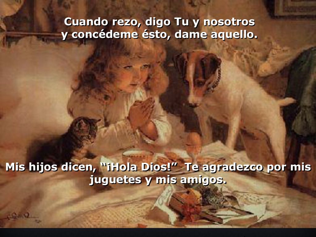 Cuando rezo, digo Tu y nosotros y concédeme ésto, dame aquello.