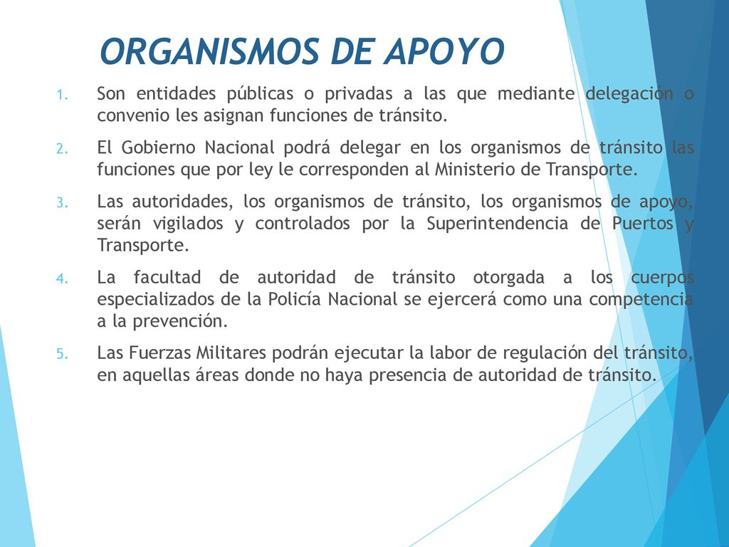 ORGANISMOS DE APOYO Son entidades públicas o privadas a las que mediante delegación o convenio les asignan funciones de tránsito.
