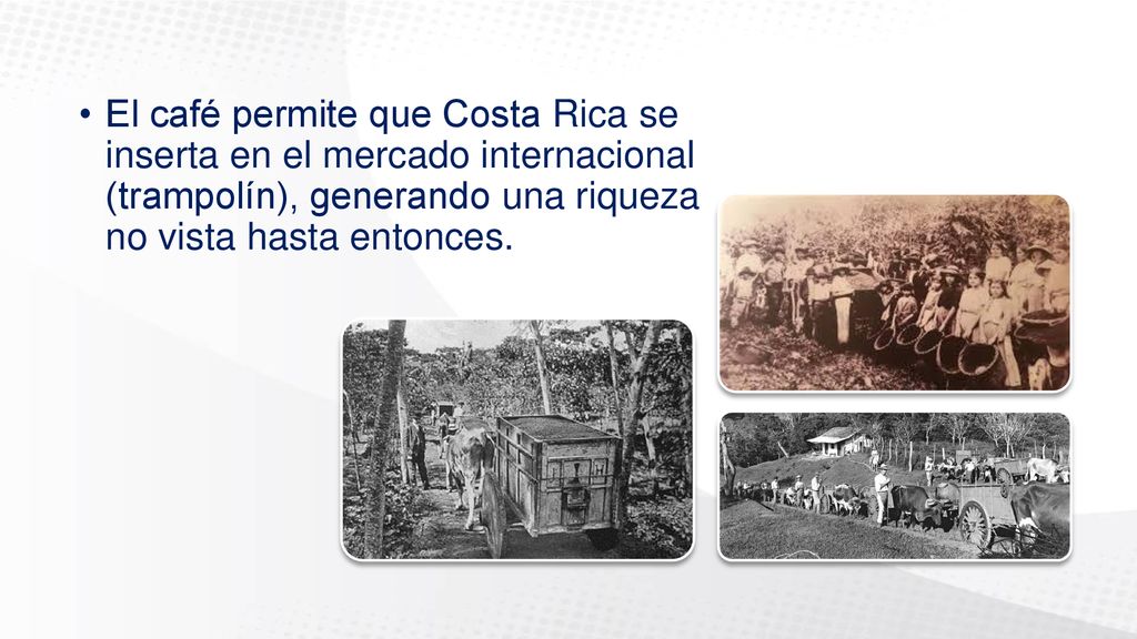 El café permite que Costa Rica se inserta en el mercado internacional (trampolín), generando una riqueza no vista hasta entonces.