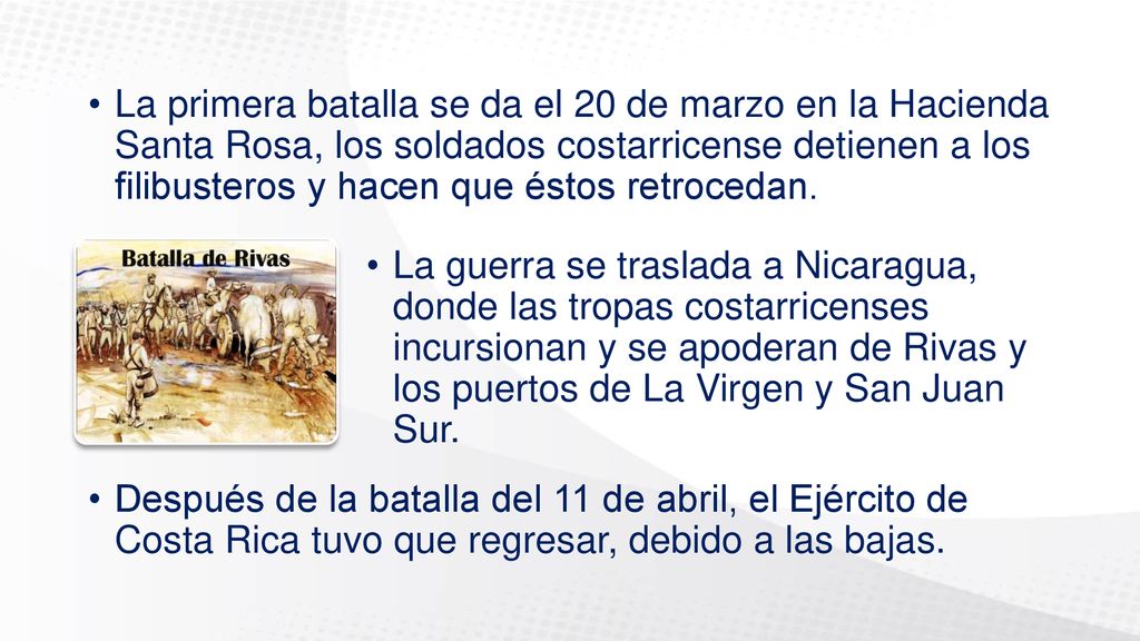 La primera batalla se da el 20 de marzo en la Hacienda Santa Rosa, los soldados costarricense detienen a los filibusteros y hacen que éstos retrocedan.