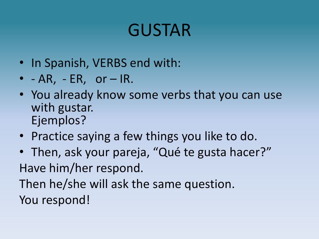 GUSTAR In Spanish, VERBS end with: - AR, - ER, or – IR.