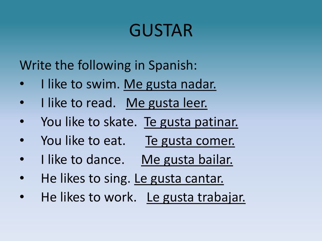 GUSTAR Write the following in Spanish: I like to swim. Me gusta nadar.