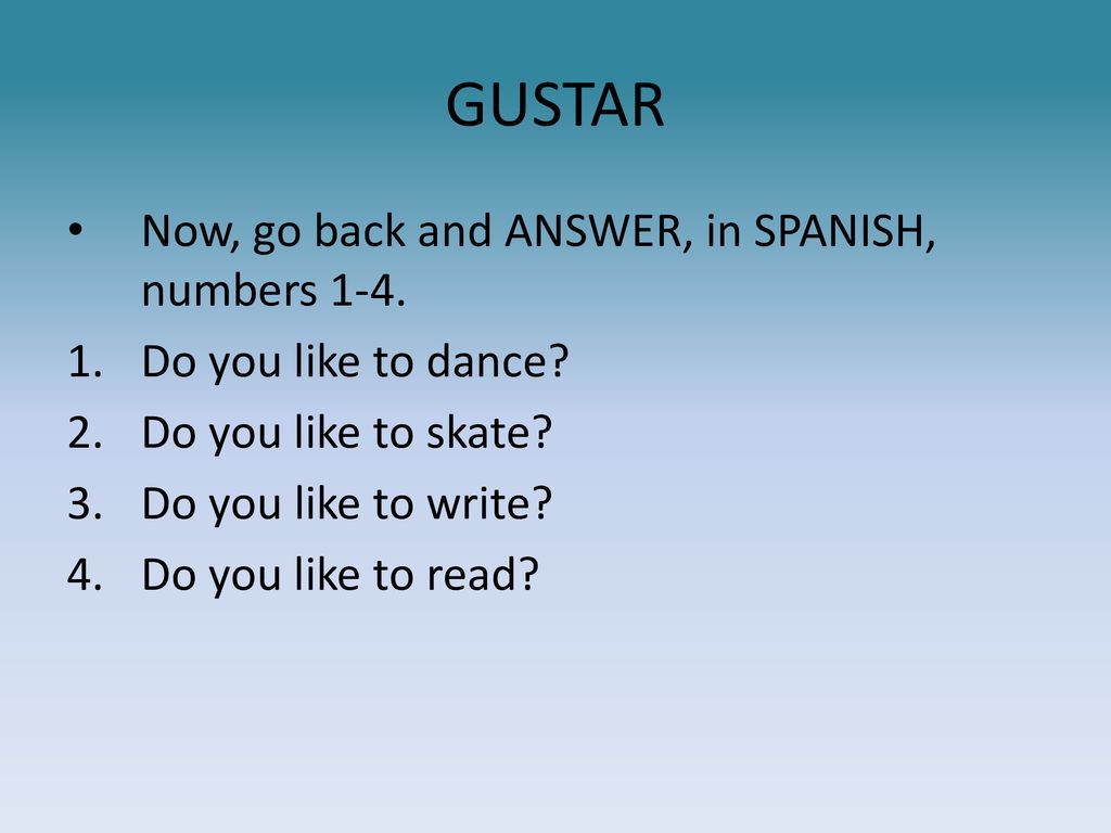 GUSTAR Now, go back and ANSWER, in SPANISH, numbers 1-4.