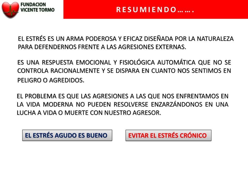 RESUMIENDO……. EL ESTRÉS ES UN ARMA PODEROSA Y EFICAZ DISEÑADA POR LA NATURALEZA PARA DEFENDERNOS FRENTE A LAS AGRESIONES EXTERNAS.