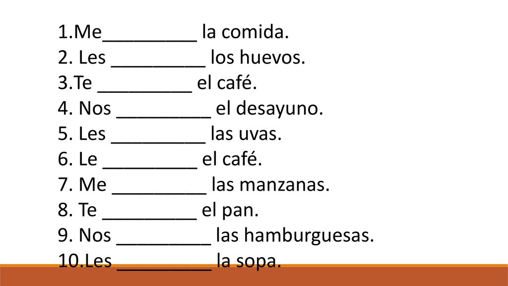Me_________ la comida. Les _________ los huevos. Te _________ el café. Nos _________ el desayuno.