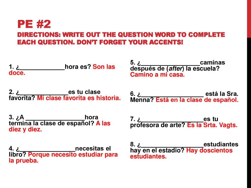 PE #2 Directions: Write out the question word to complete each question. Don’t forget your accents!