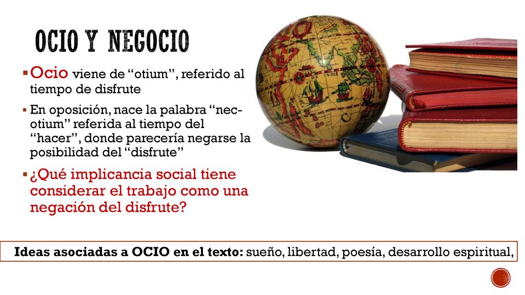 Ocio y negocio Ocio viene de otium , referido al tiempo de disfrute
