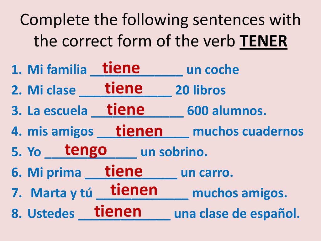 Complete the following sentences with the correct form of the verb TENER