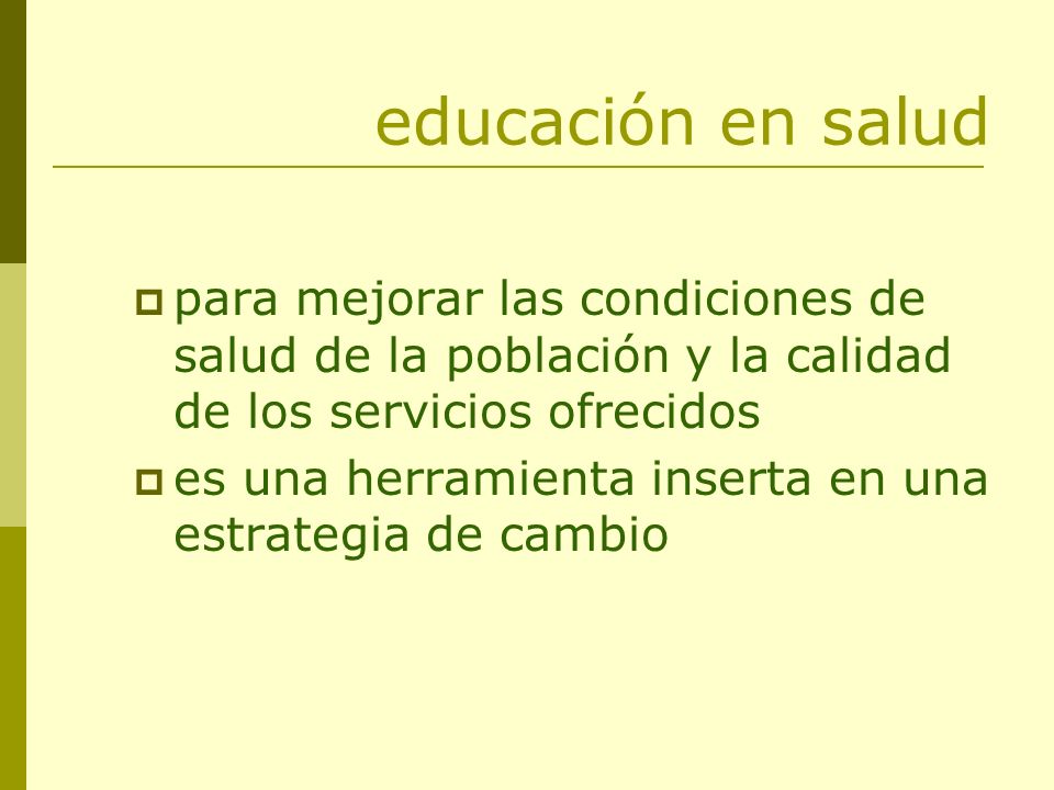 educación en salud para mejorar las condiciones de salud de la población y la calidad de los servicios ofrecidos.