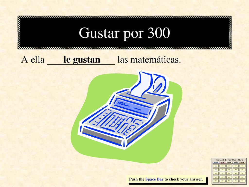 Gustar por 300 A ella ______________ las matemáticas. le gustan