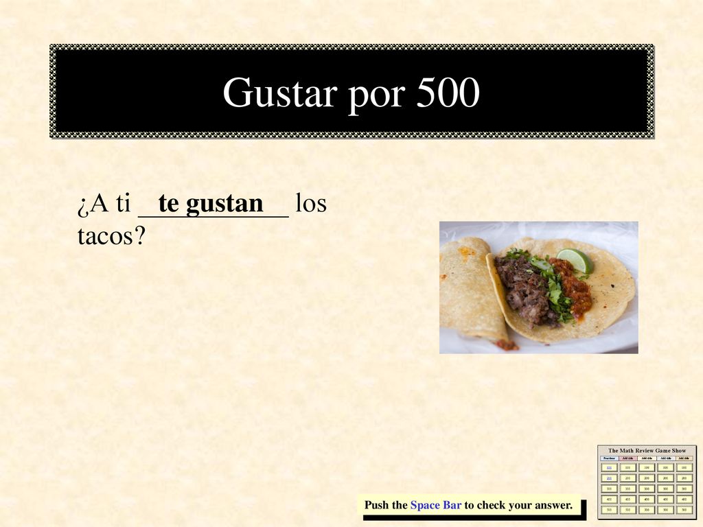 Gustar por 500 te gustan ¿A ti ___________ los tacos
