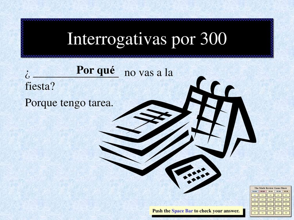 Interrogativas por 300 Por qué ¿ _______________ no vas a la fiesta
