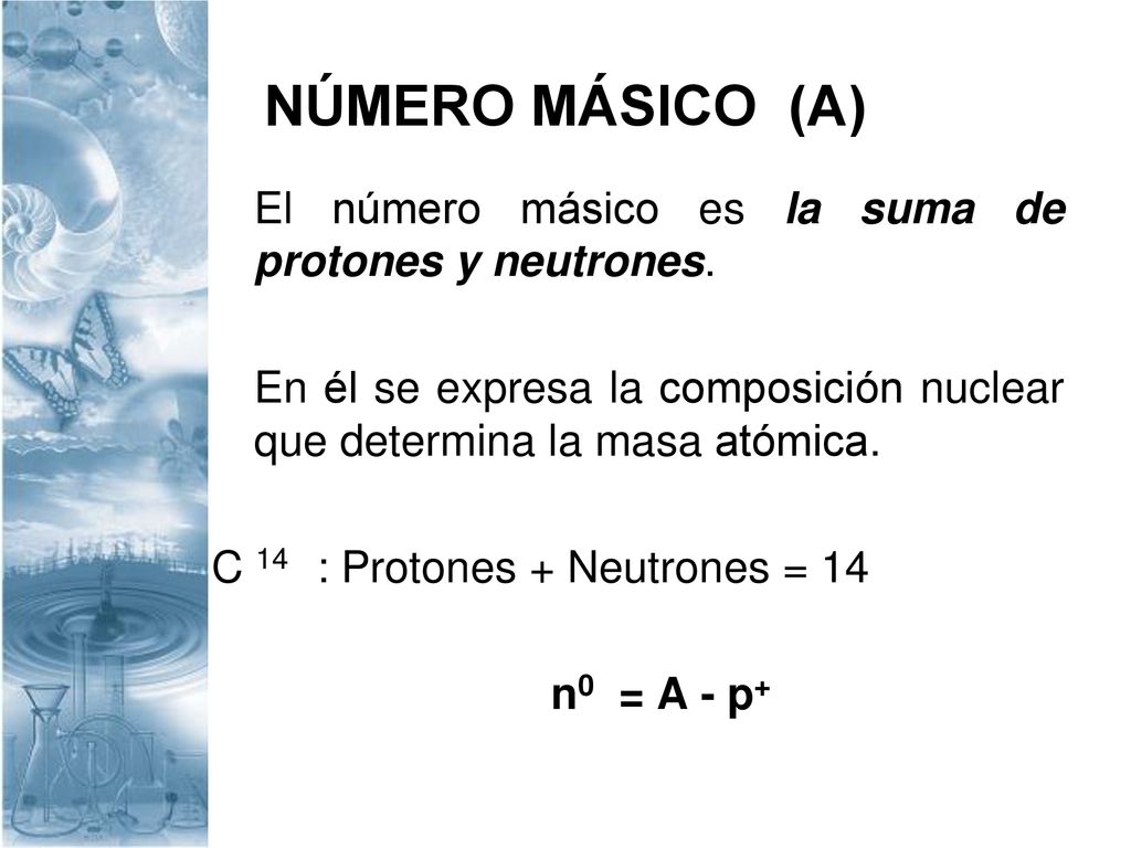 NÚMERO MÁSICO (A) El número másico es la suma de protones y neutrones.